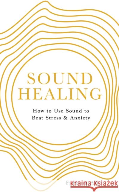 Sound Healing: How to Use Sound to Beat Stress and Anxiety Farzana Ali 9781786787644 Watkins Publishing