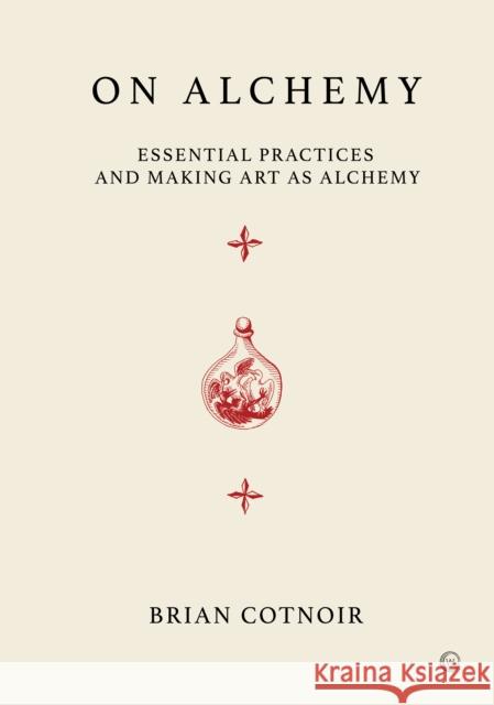 On Alchemy: Essential Practices and Making Art as Alchemy Brian Cotnoir 9781786787705 Watkins Media Limited