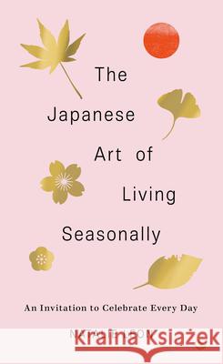 The Japanese Art of Living Seasonally: An invitation to celebrate every day Natalie Leon 9781786787859 Watkins Media Limited