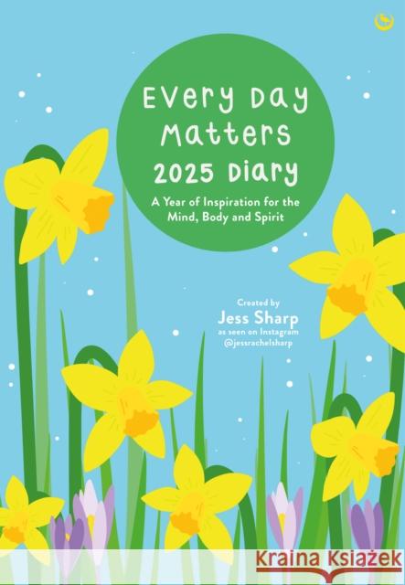 Every Day Matters 2025 Desk Diary: A Year of Inspiration for the Mind, Body and Spirit Jess Rachel Sharp 9781786788344