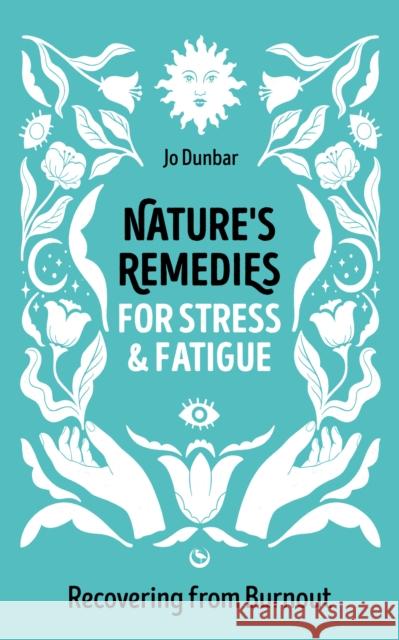 Nature's Remedies for Stress and Fatigue: Recovering from Burnout Jo Dunbar 9781786788719 Watkins Publishing