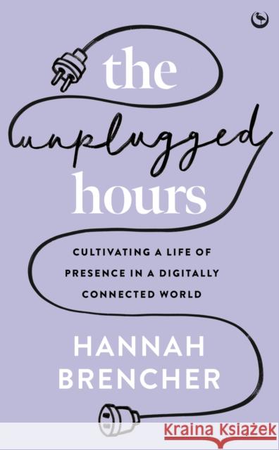 The Unplugged Hours: Cultivating a Life of Presence in a Digitally Connected World Hannah Brencher 9781786788801 Watkins Media Limited