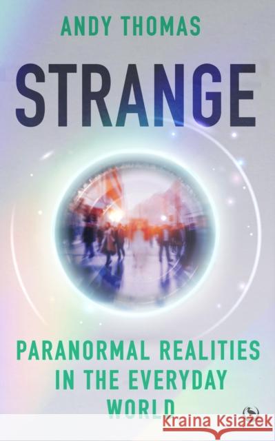 Strange: Paranormal Realities in the Everyday World Andy Thomas 9781786789372
