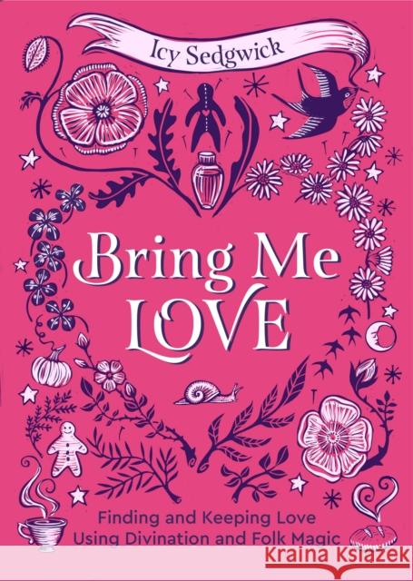 Bring Me Love: Finding and Keeping Love Using Divination and Folk Magic Icy Sedgwick 9781786789747 Watkins Publishing