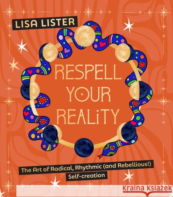 Respell Your Reality: The Art of Radical, Rhythmic (and Rebellious!) Self-Creation Lisa Lister 9781786789846 Watkins Publishing