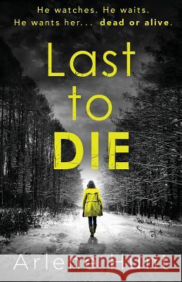 Last to Die Arlene Hunt   9781786810007 Bookouture