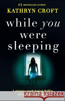 While You Were Sleeping: A gripping psychological thriller you just can't put down Croft, Kathryn 9781786810953