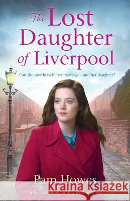 The Lost Daughter of Liverpool: A Heartbreaking and Gritty Family Saga Pam Howes 9781786811035 Bookouture