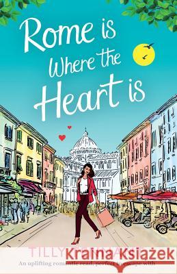 Rome Is Where the Heart Is: An Uplifting Romantic Read, Perfect to Escape with Tilly Tennant 9781786811172 Bookouture