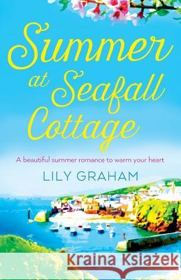 Summer at Seafall Cottage: A beautiful summer romance to warm your heart Graham, Lily 9781786811530 Bookouture