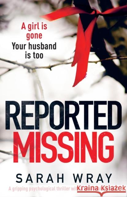 Reported Missing: A Gripping Psychological Thriller with a Breath-Taking Twist Sarah Wray 9781786811974