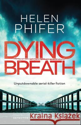 Dying Breath: Unputdownable Serial Killer Fiction Helen Phifer 9781786812766 Bookouture