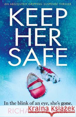 Keep Her Safe: An absolutely gripping suspense thriller Richard Parker, M D (Calif State Univ Chico) 9781786813121