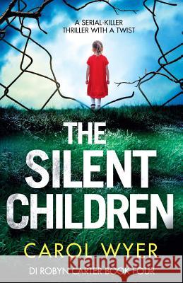 The Silent Children: A serial killer thriller with a twist Carol Wyer 9781786813282 Bookouture