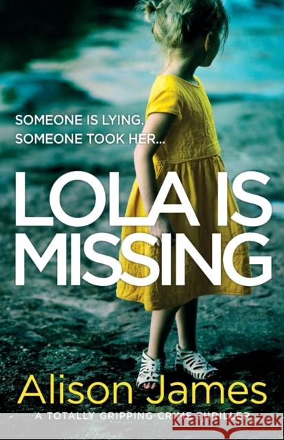 Lola Is Missing: A totally gripping crime thriller James, Alison 9781786813329