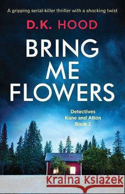 Bring Me Flowers: A gripping serial killer thriller with a shocking twist D K Hood 9781786813572 Bookouture