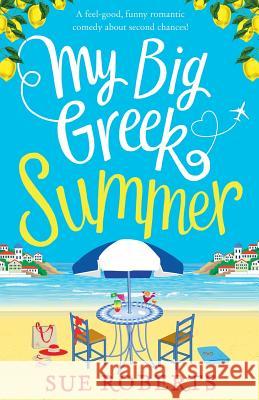 My Big Greek Summer: A feel good funny romantic comedy about second chances! Roberts, Sue 9781786813633 Bookouture