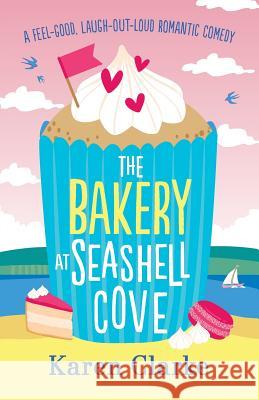 The Bakery at Seashell Cove: A feel good, laugh out loud romantic comedy Karen Clarke 9781786813657