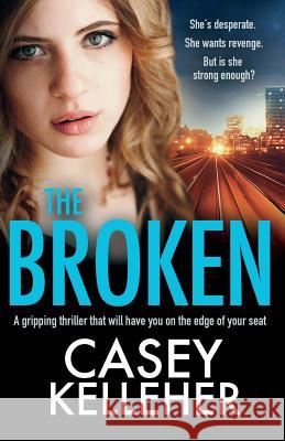 The Broken: A gripping thriller that will have you on the edge of your seat Casey Kelleher 9781786813794 Bookouture