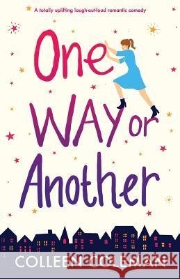 One Way or Another: A totally uplifting laugh out loud romantic comedy Coleman, Colleen 9781786814074