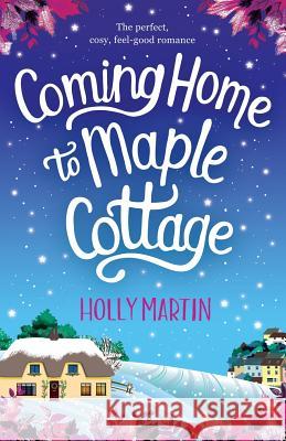 Coming Home to Maple Cottage: The perfect, cosy, feel good romance Martin, Holly 9781786816030 Bookouture