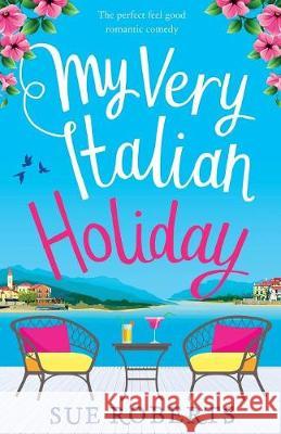 My Very Italian Holiday: The perfect feel good romantic comedy Sue Roberts 9781786816061 Bookouture