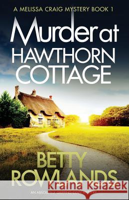 Murder at Hawthorn Cottage: An absolutely gripping cozy mystery Betty, Rowlands 9781786816092