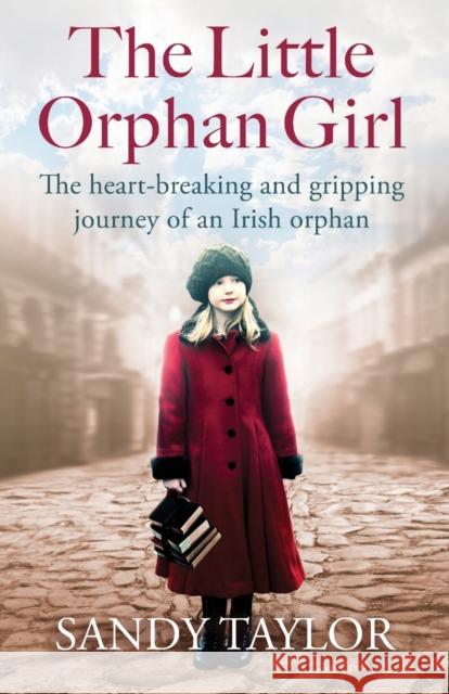 The Little Orphan Girl: The Heartbreaking and Gripping Journey of an Irish Orphan Sandy Taylor 9781786816481 Bookouture