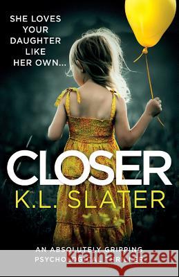Closer: An absolutely gripping psychological thriller K L Slater 9781786816658 Bookouture