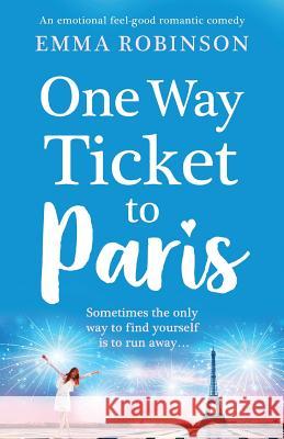 One Way Ticket to Paris: An emotional, feel-good romantic comedy Emma Robinson 9781786816993 Bookouture