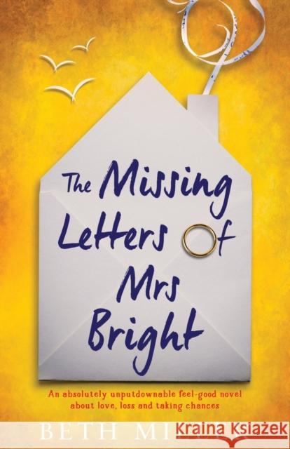 The Missing Letters of Mrs Bright: An absolutely unputdownable feel good novel about love, loss and taking chances Beth Miller 9781786817426