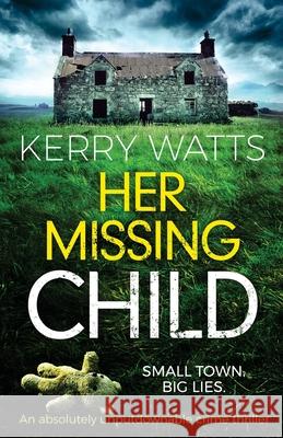 Her Missing Child: An absolutely unputdownable crime thriller Kerry Watts 9781786817945