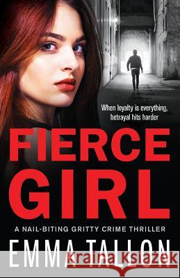 Fierce Girl: A nail-biting gritty crime thriller Emma Tallon 9781786818041 Bookouture