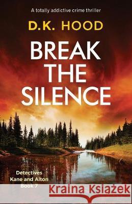 Break the Silence: A totally addictive crime thriller D K Hood 9781786819000 Bookouture