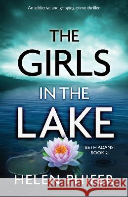 The Girls in the Lake: An addictive and gripping crime thriller Helen Phifer 9781786819260 Bookouture