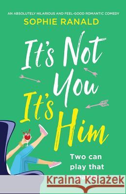 It's Not You It's Him: An absolutely hilarious and feel good romantic comedy Sophie Ranald 9781786819307