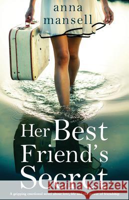 Her Best Friend's Secret: A gripping emotional novel about love, life and the power of friendship Anna Mansell 9781786819536