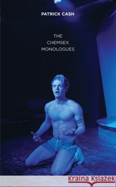 The Chemsex Monologues Patrick Cash 9781786820051