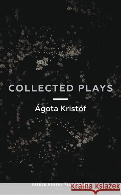 Ágóta Kristóf: Collected Plays: John and Joe; The Lift Key; A Passing Rat; The Grey Hour or the Last Client; The Monster; The Road; The Epidemic; The Kristóf, Ágóta 9781786820747 Oberon Books