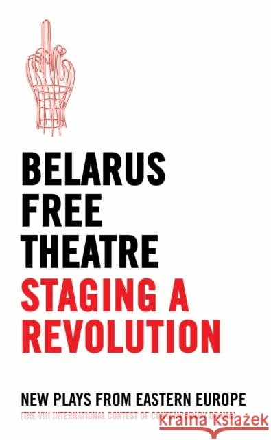 Belarus Free Theatre: Staging a Revolution: New Plays from Eastern Europe  9781786820808 