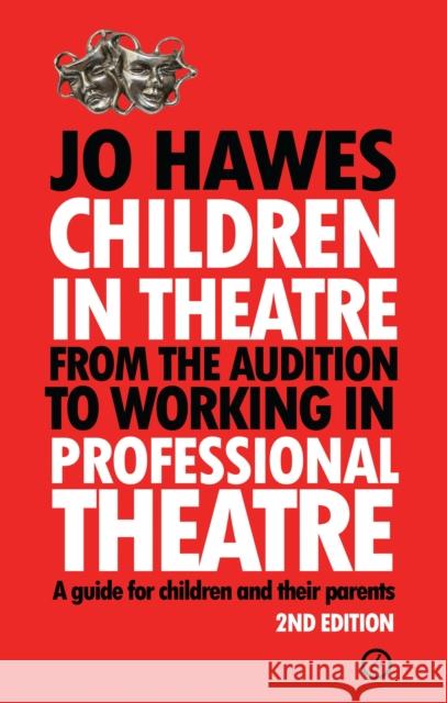 Children in Theatre: From the Audition to Working in Professional Theatre: A Guide for Children and Their Parents Hawes, Jo 9781786824639 
