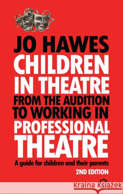 Children in Theatre: From the Audition to Working in Professional Theatre: A Guide for Children and Their Parents Hawes, Jo 9781786824639