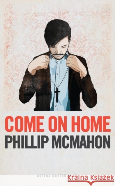 Come on Home Phillip McMahon 9781786825612 Oberon Books