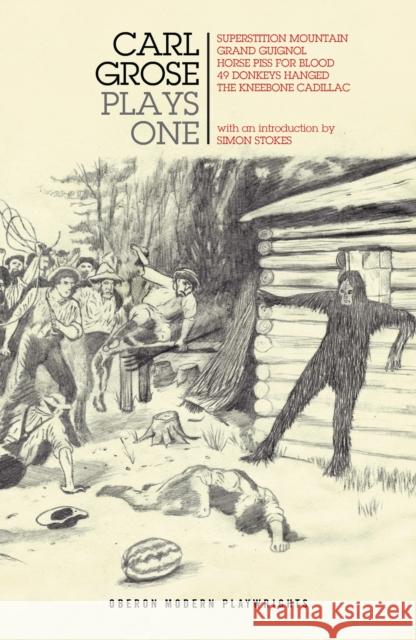 Carl Grose: Plays One: Superstition Mountain; Horse Piss for Blood; 49 Donkeys Hanged; The Kneebone Cadillac Grose, Carl 9781786825674 Oberon Books