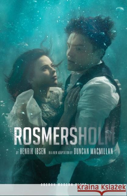 Rosmersholm Henrik Ibsen Duncan Macmillan  9781786827517 Bloomsbury Publishing PLC