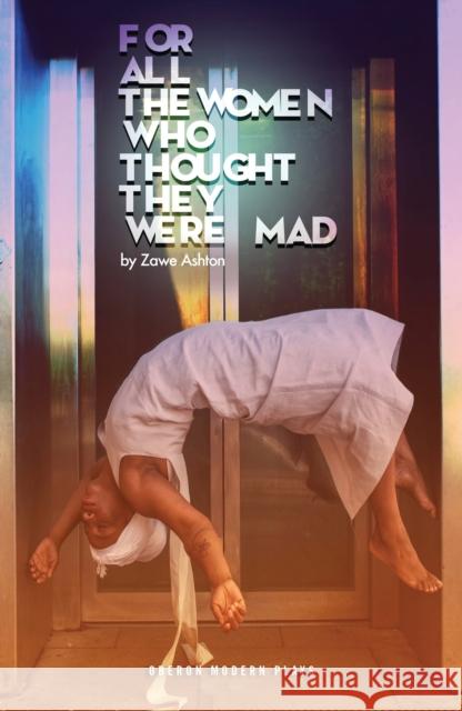 For All the Women Who Thought They Were Mad Ashton, Zawe 9781786829580 Oberon Modern Plays