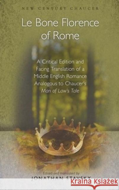 Le Bone Florence of Rome: A Critical Edition and Facing Translation of a Middle English Romance Analogous to Chaucer's Man of Law's Tale Jonathan Stavsky 9781786830630 University of Wales Press