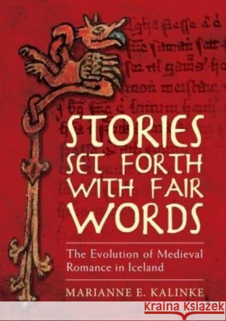 Stories Set Forth with Fair Words: The Evolution of Medieval Romance in Iceland Marianne E. Kalinke 9781786830678 University of Wales Press