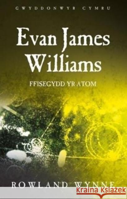 Evan James Williams: Ffisegydd yr Atom    9781786830722 University of Wales Press