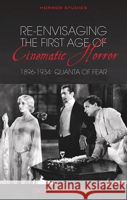 Re-Envisaging the First Age of Cinematic Horror, 1896-1934: Quanta of Fear David Annwn Jones 9781786833358